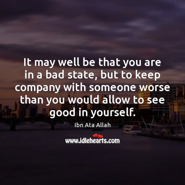 It may well be that you are in a bad state, but Ibn Ata Allah Picture Quote