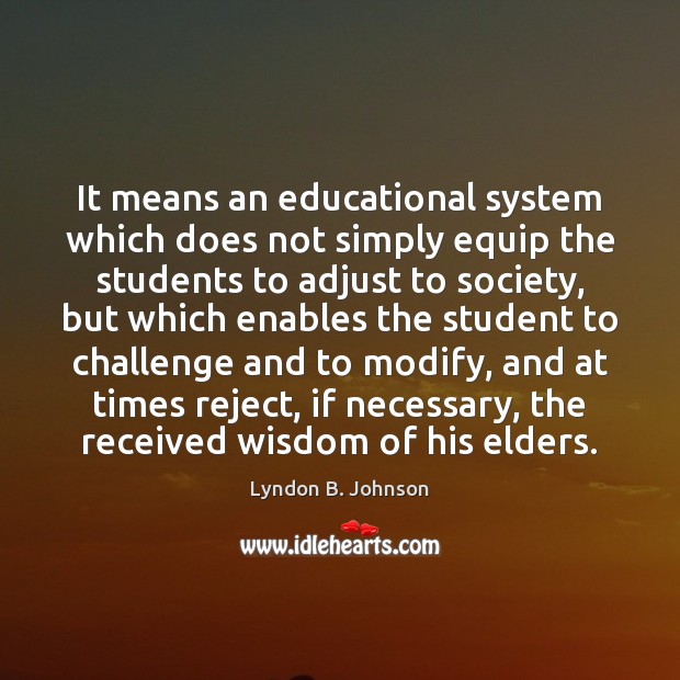 It means an educational system which does not simply equip the students Lyndon B. Johnson Picture Quote