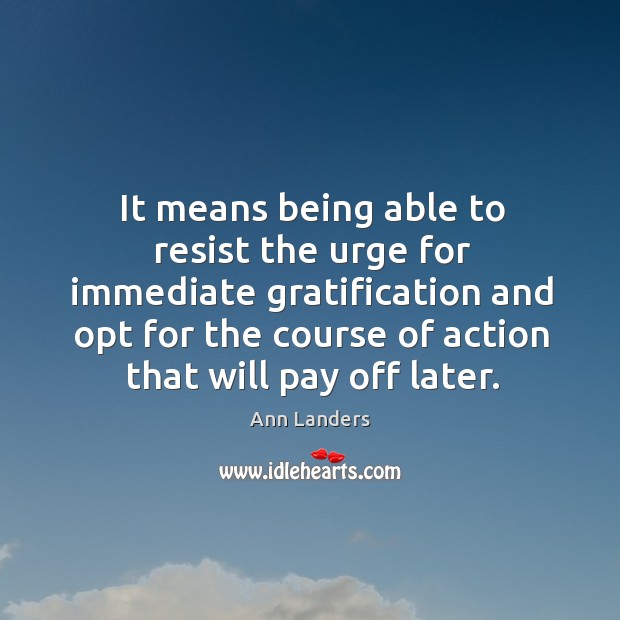 It means being able to resist the urge for immediate gratification and Image