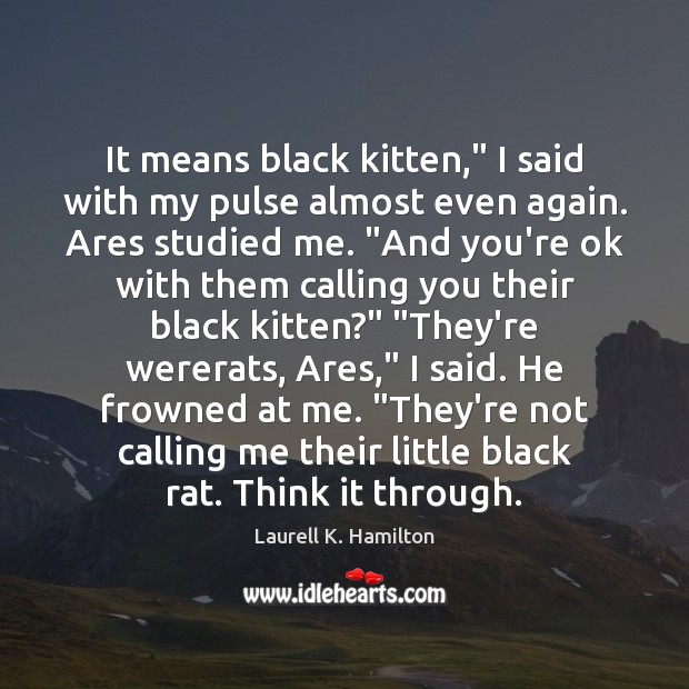 It means black kitten,” I said with my pulse almost even again. Laurell K. Hamilton Picture Quote