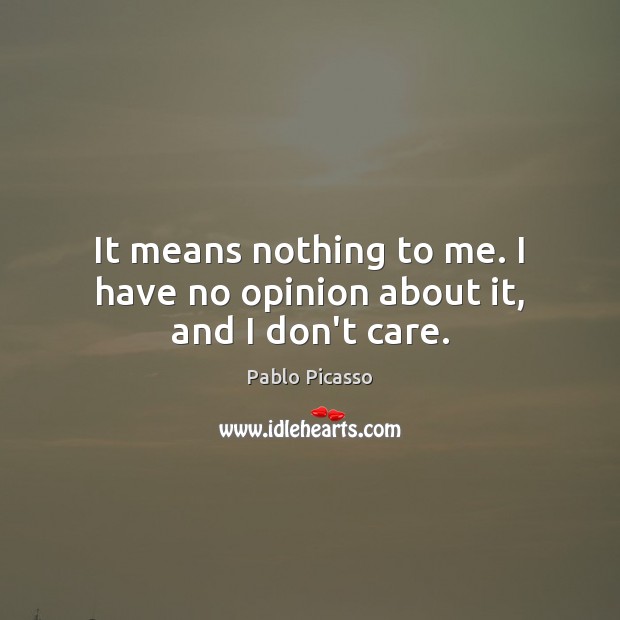 It means nothing to me. I have no opinion about it, and I don’t care. Image
