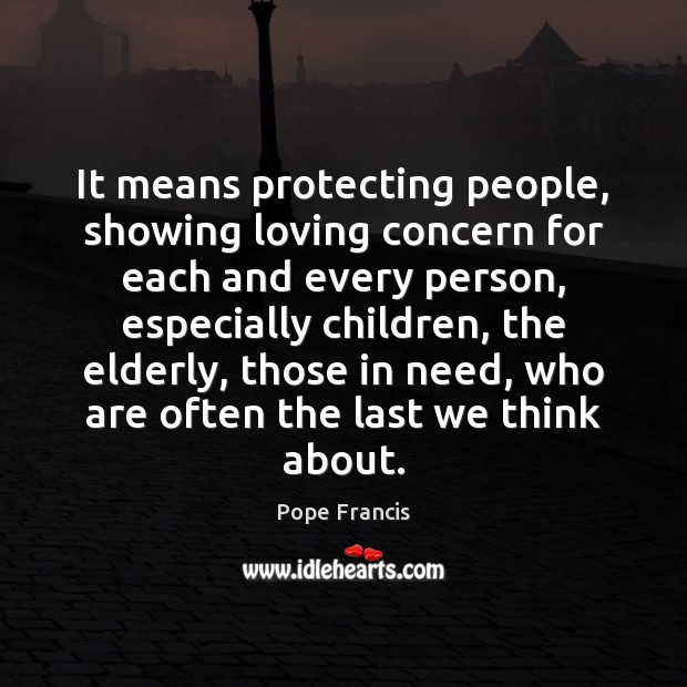 It means protecting people, showing loving concern for each and every person, Pope Francis Picture Quote