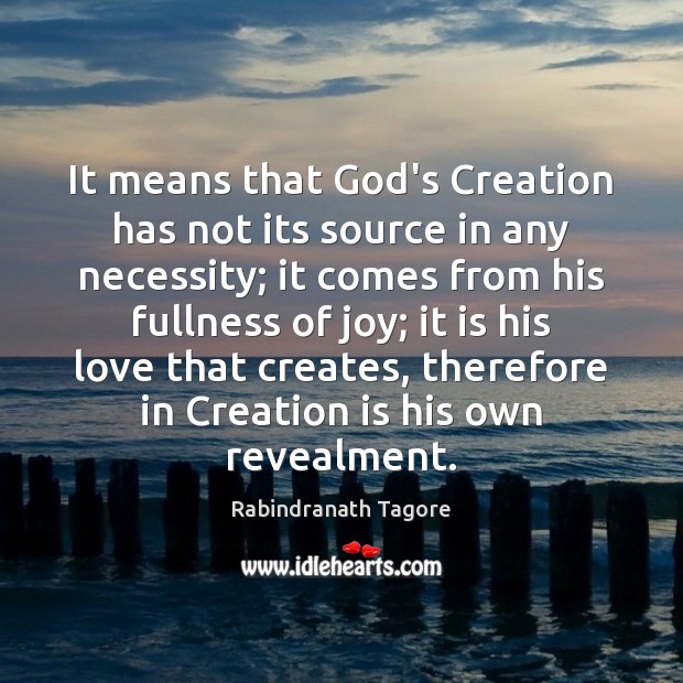It means that God’s Creation has not its source in any necessity; Rabindranath Tagore Picture Quote