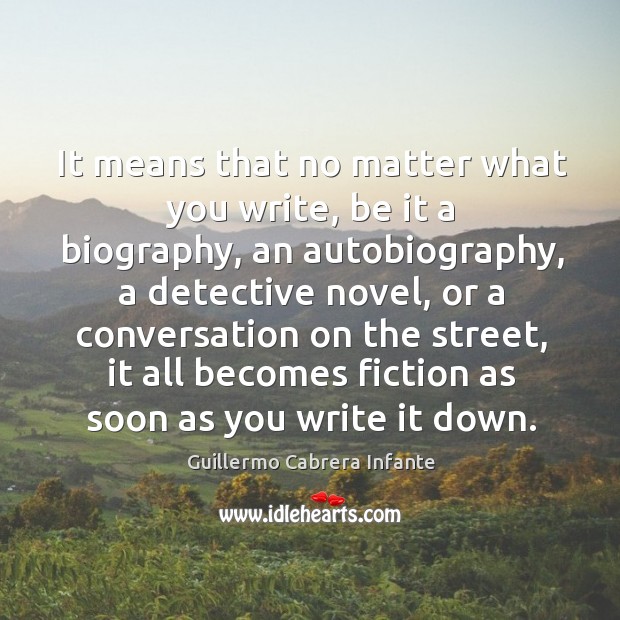 It means that no matter what you write, be it a biography, an autobiography No Matter What Quotes Image