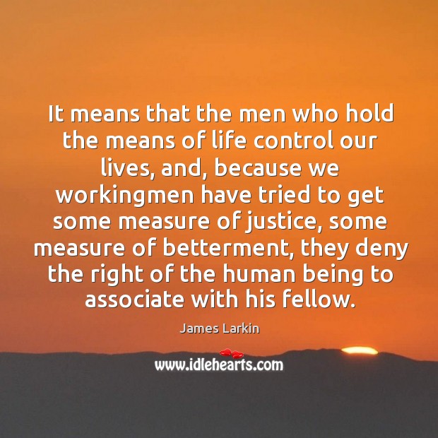 It means that the men who hold the means of life control our lives, and, because Image