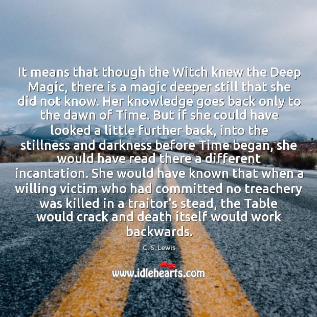 It means that though the Witch knew the Deep Magic, there is C. S. Lewis Picture Quote