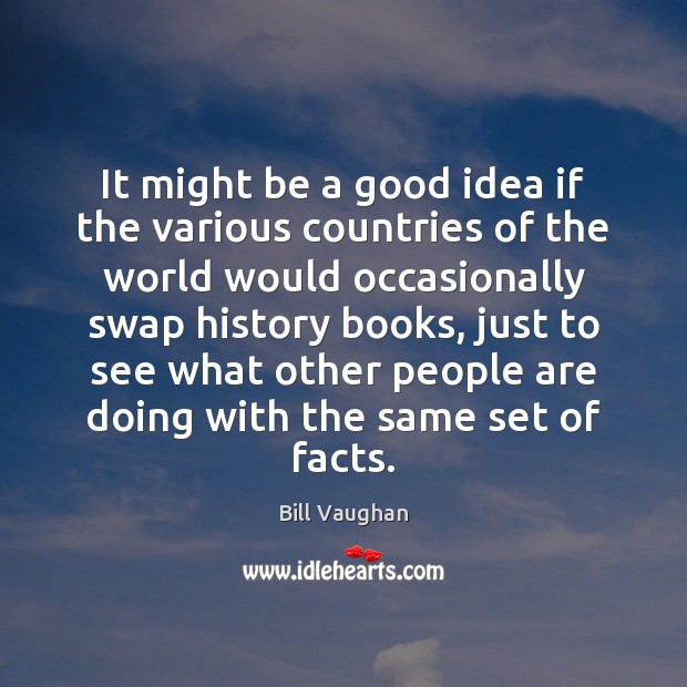 It might be a good idea if the various countries of the Bill Vaughan Picture Quote