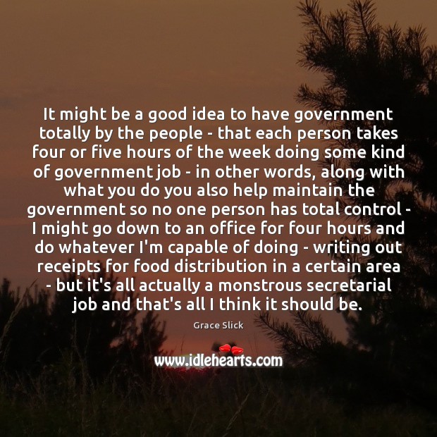 It might be a good idea to have government totally by the 