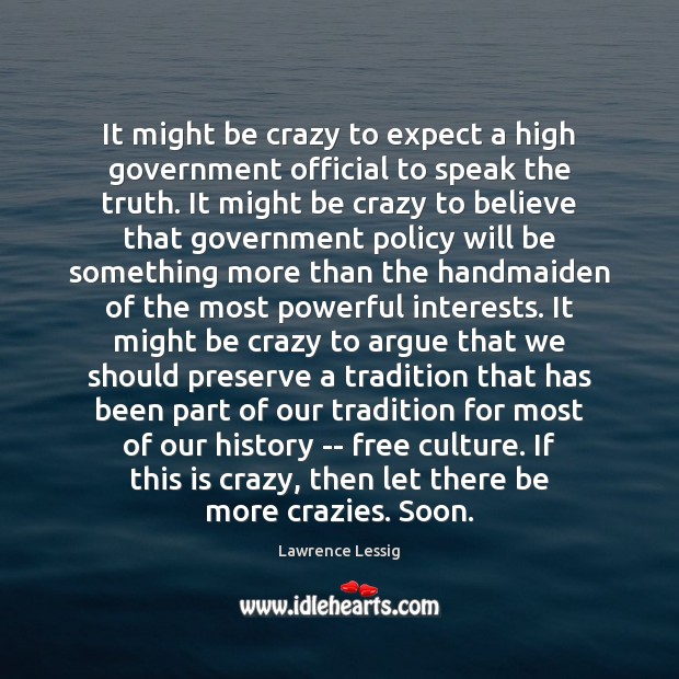 It might be crazy to expect a high government official to speak Lawrence Lessig Picture Quote