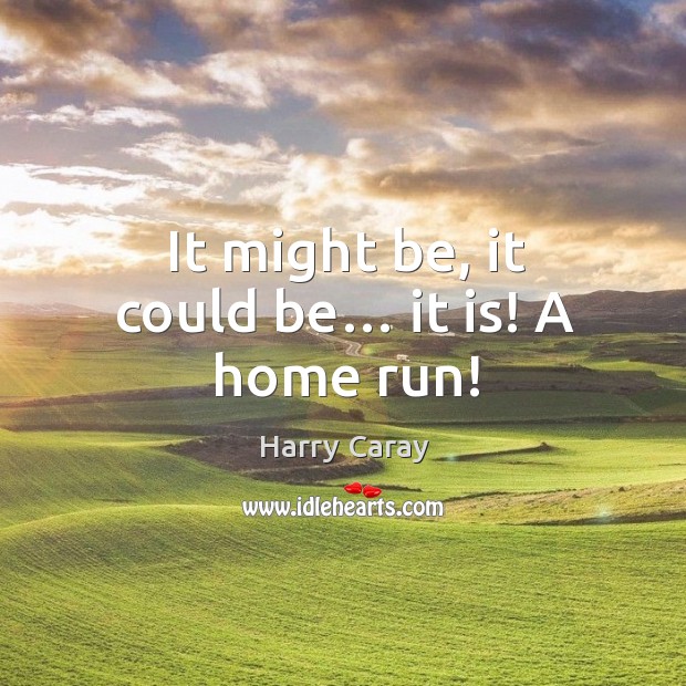 It might be, it could be… it is! a home run! Harry Caray Picture Quote