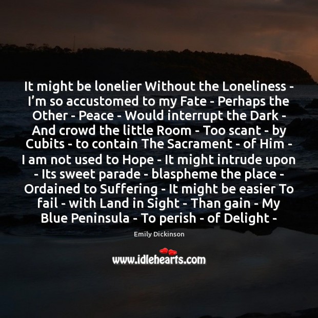 It might be lonelier Without the Loneliness – I’m so accustomed Fail Quotes Image