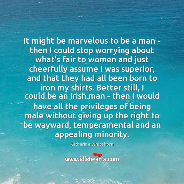 It might be marvelous to be a man – then I could Katharine Whitehorn Picture Quote