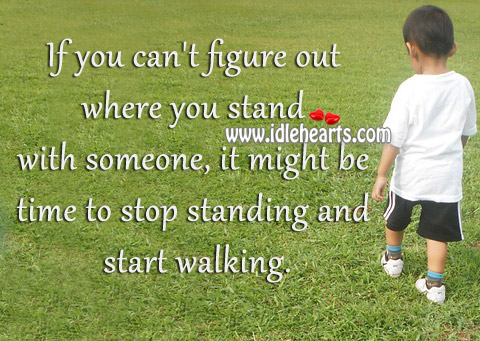 It might be time to stop standing and start walking. Image