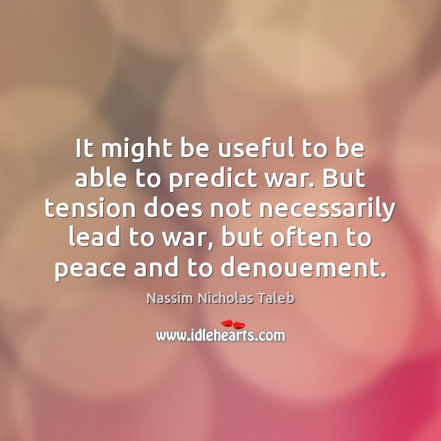 It might be useful to be able to predict war. But tension Nassim Nicholas Taleb Picture Quote
