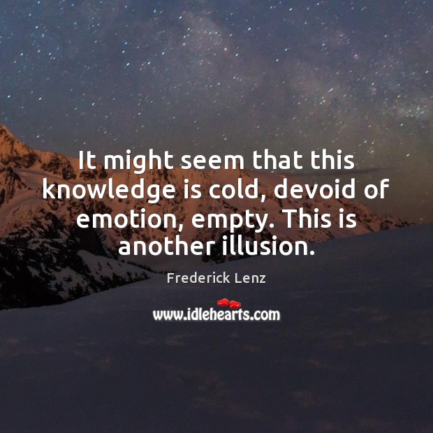 It might seem that this knowledge is cold, devoid of emotion, empty. Knowledge Quotes Image