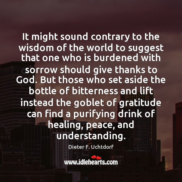It might sound contrary to the wisdom of the world to suggest Dieter F. Uchtdorf Picture Quote