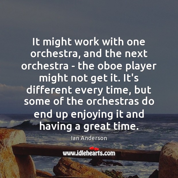 It might work with one orchestra, and the next orchestra – the Ian Anderson Picture Quote