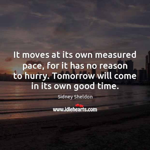 It moves at its own measured pace, for it has no reason Sidney Sheldon Picture Quote