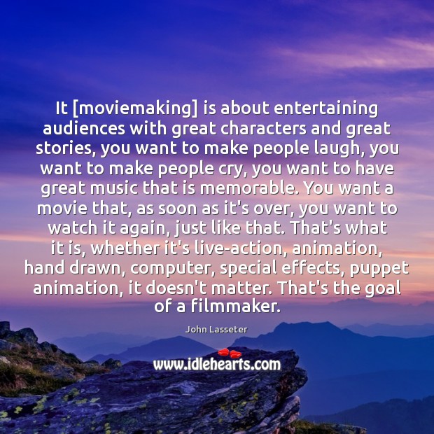 It [moviemaking] is about entertaining audiences with great characters and great stories, John Lasseter Picture Quote