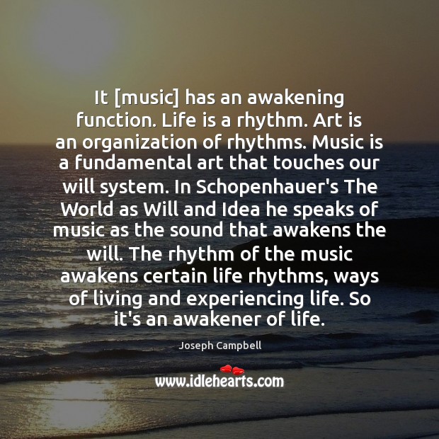 It [music] has an awakening function. Life is a rhythm. Art is Joseph Campbell Picture Quote