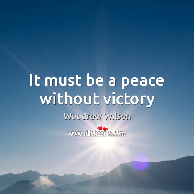 It must be a peace without victory Woodrow Wilson Picture Quote