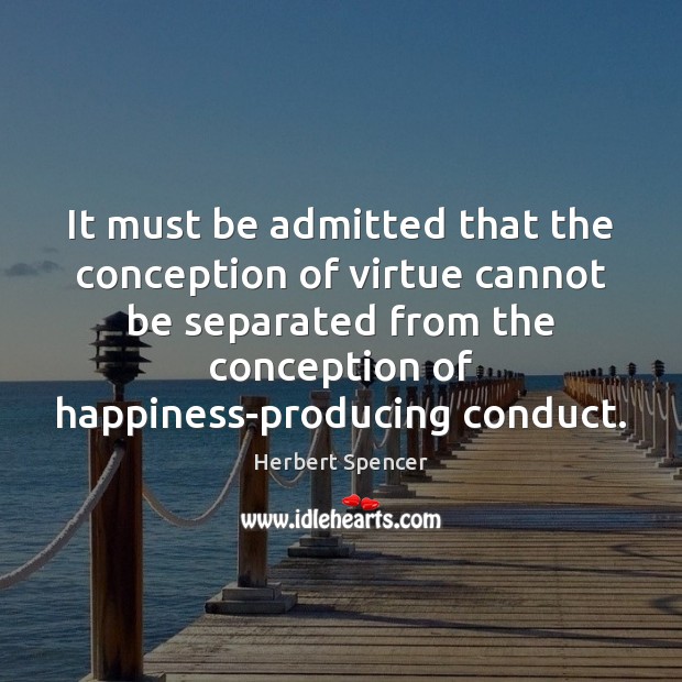 It must be admitted that the conception of virtue cannot be separated Herbert Spencer Picture Quote