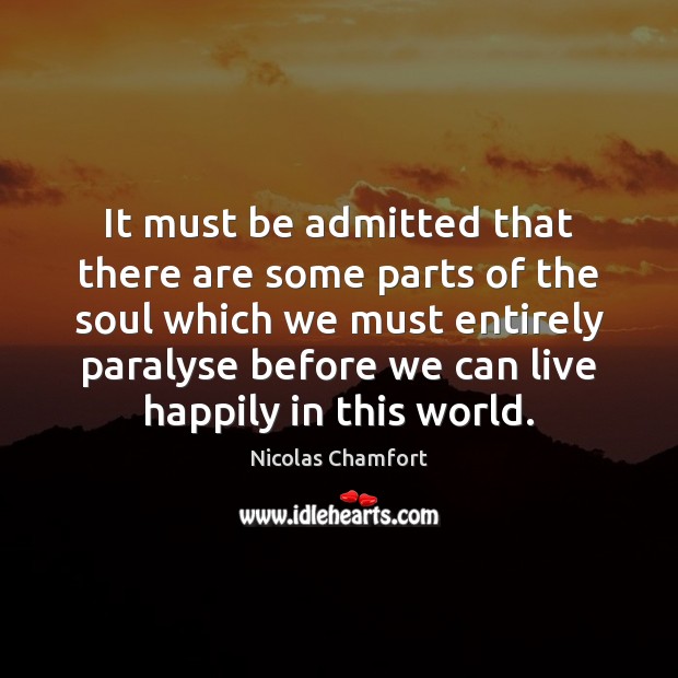 It must be admitted that there are some parts of the soul Nicolas Chamfort Picture Quote