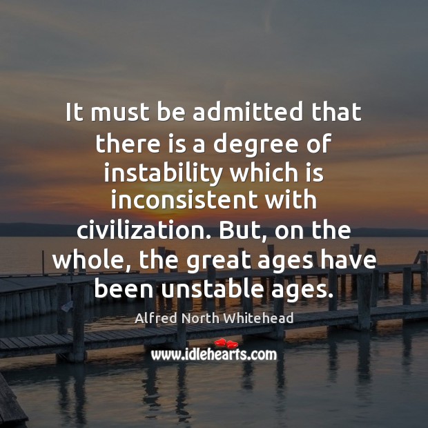 It must be admitted that there is a degree of instability which Alfred North Whitehead Picture Quote