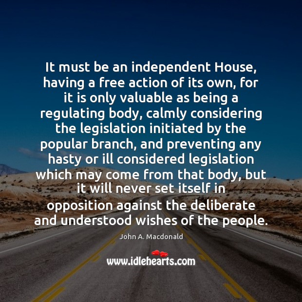 It must be an independent House, having a free action of its John A. Macdonald Picture Quote