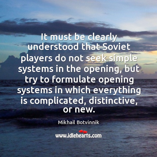 It must be clearly understood that Soviet players do not seek simple Mikhail Botvinnik Picture Quote