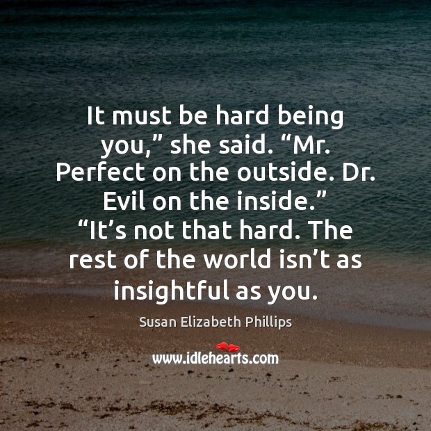 It must be hard being you,” she said. “Mr. Perfect on the Susan Elizabeth Phillips Picture Quote