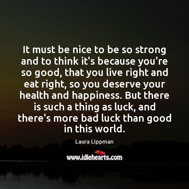It must be nice to be so strong and to think it’s Luck Quotes Image