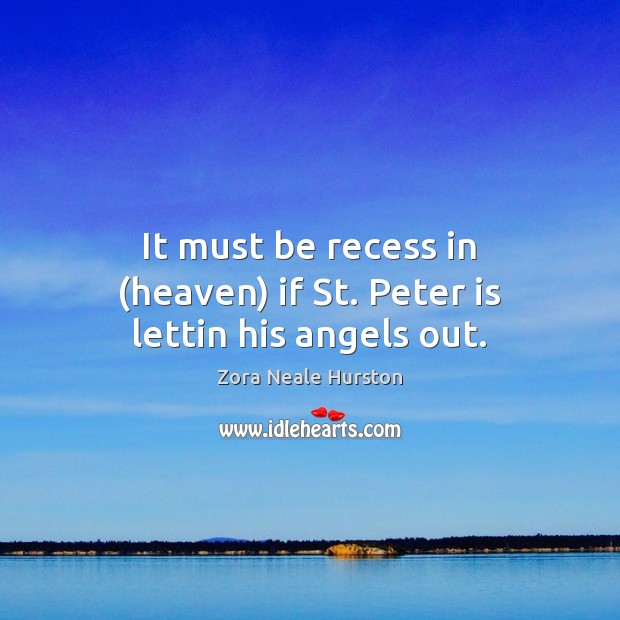 It must be recess in (heaven) if St. Peter is lettin his angels out. Image