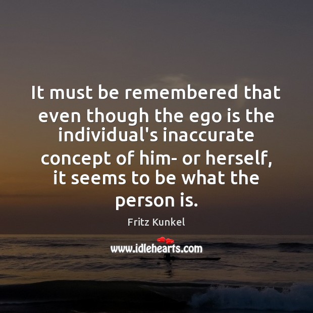 It must be remembered that even though the ego is the individual’s Ego Quotes Image