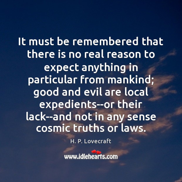 It must be remembered that there is no real reason to expect H. P. Lovecraft Picture Quote