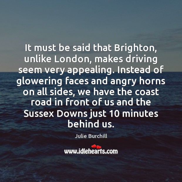 It must be said that Brighton, unlike London, makes driving seem very Driving Quotes Image