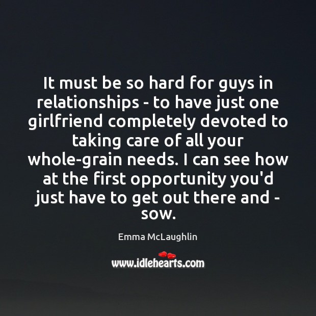 It must be so hard for guys in relationships – to have Emma McLaughlin Picture Quote