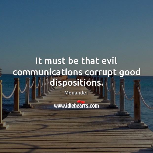 It must be that evil communications corrupt good dispositions. Image