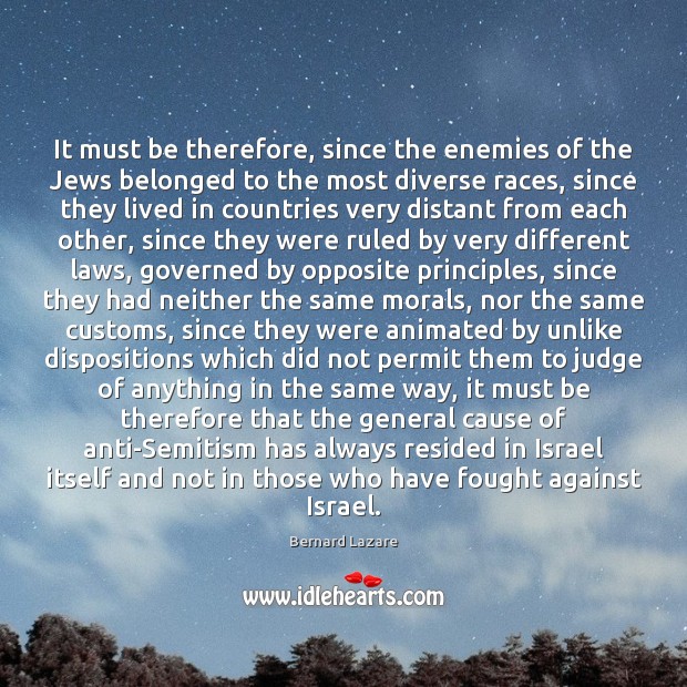 It must be therefore, since the enemies of the Jews belonged to Bernard Lazare Picture Quote