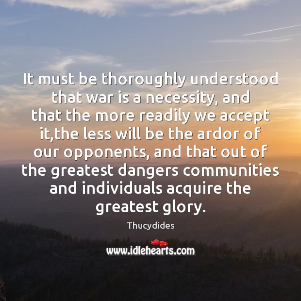 It must be thoroughly understood that war is a necessity, and that 