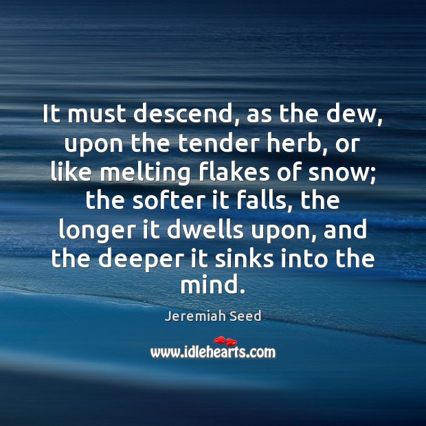 It must descend, as the dew, upon the tender herb, or like Jeremiah Seed Picture Quote