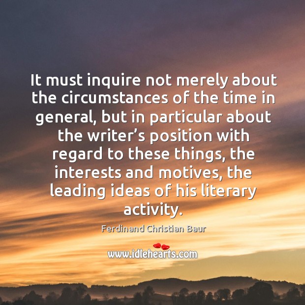 It must inquire not merely about the circumstances of the time in general, but in particular Ferdinand Christian Baur Picture Quote