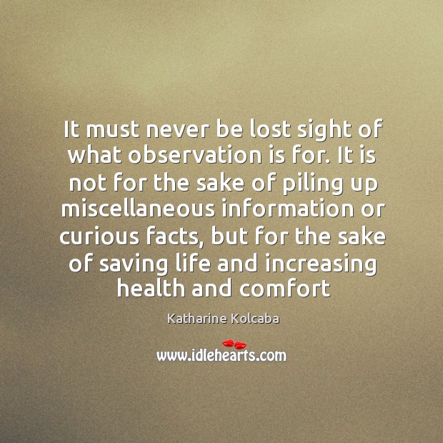 It must never be lost sight of what observation is for. It Katharine Kolcaba Picture Quote