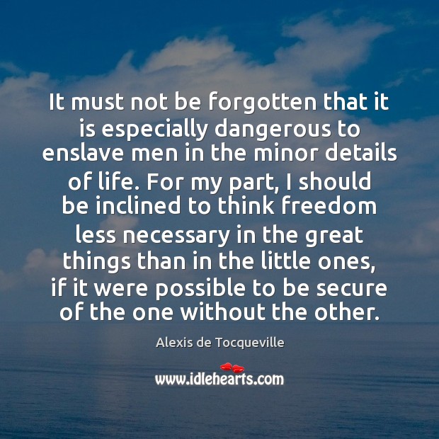 It must not be forgotten that it is especially dangerous to enslave Alexis de Tocqueville Picture Quote