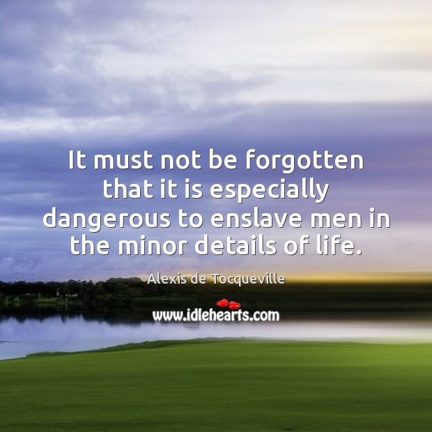 It must not be forgotten that it is especially dangerous to enslave Alexis de Tocqueville Picture Quote