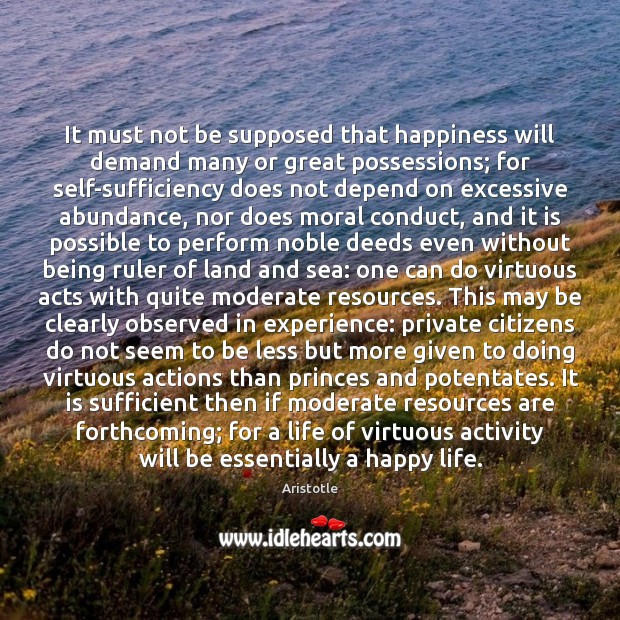 It must not be supposed that happiness will demand many or great Aristotle Picture Quote