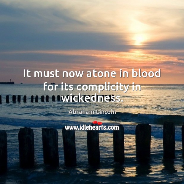 It must now atone in blood for its complicity in wickedness. Abraham Lincoln Picture Quote
