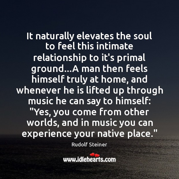 It naturally elevates the soul to feel this intimate relationship to it’s Rudolf Steiner Picture Quote