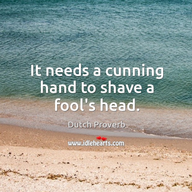 It needs a cunning hand to shave a fool’s head. Dutch Proverbs Image