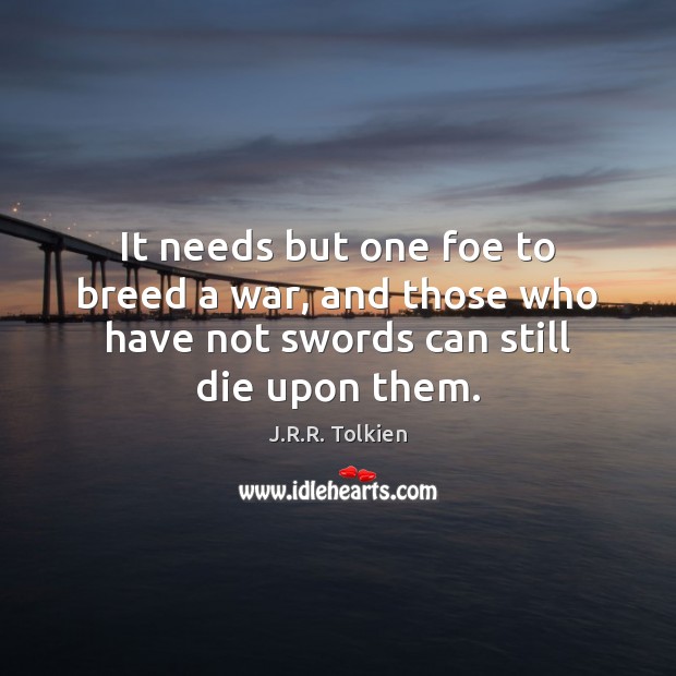 It needs but one foe to breed a war, and those who J.R.R. Tolkien Picture Quote